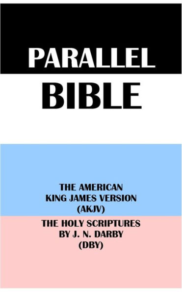 PARALLEL BIBLE: THE AMERICAN KING JAMES VERSION (AKJV) & THE HOLY SCRIPTURES BY J. N. DARBY (DBY)