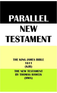 Title: PARALLEL NEW TESTAMENT: THE KING JAMES BIBLE 1611 (KJB) & THE NEW TESTAMENT BY THOMAS HAWEIS (HWS), Author: Translation Committees