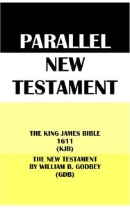 Title: PARALLEL NEW TESTAMENT: THE KING JAMES BIBLE 1611 (KJB) & THE NEW TESTAMENT BY WILLIAM B. GODBEY (GDB), Author: Translation Committees