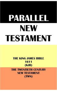 Title: PARALLEL NEW TESTAMENT: THE KING JAMES BIBLE 1611 (KJB) & THE TWENTIETH CENTURY NEW TESTAMENT (TWN), Author: Translation Committees