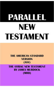 Title: PARALLEL NEW TESTAMENT: THE AMERICAN STANDARD VERSION (ASV) & THE SYRIAC NEW TESTAMENT BY JAMES MURDOCK (MRD), Author: Translation Committees