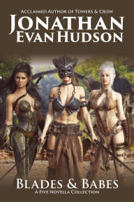 Title: Blades & Babes: A Five Novella Collection, Author: Jonathan Evan Hudson