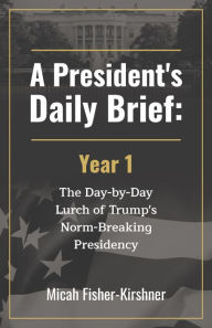 Title: A President's Daily Brief: Year 1, Author: Micah Fisher-Kirshner