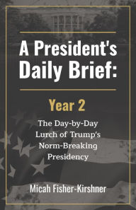 Title: A President's Daily Brief: Year 2, Author: Micah Fisher-Kirshner