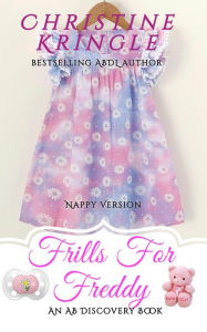 Title: Frills For Freddy - Nappy Version: A Sissy Baby novel, Author: Christine Kringle