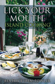 Title: Lick Your Mouth - Island Cooking, Author: Beatrice (Bea) Fowler