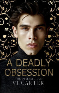 Title: A Deadly Obsession: A Dark Billionaire Romance, Author: Vi Carter