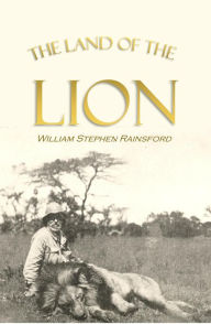 Title: The Land of the Lion (1909), Author: William Stephen Rainsford