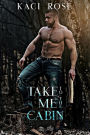 Take Me To The Cabin: A Billionaire, Mountain Man Romance