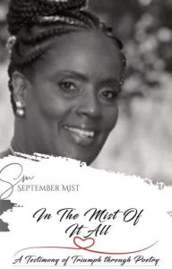 Title: In the Mist of it All: A Testimony of Triumph through Poetry, Author: September Mist