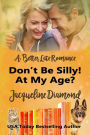 Don't Be Silly! At My Age?: A Better Late Romance