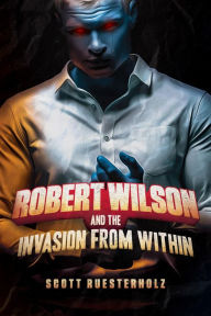 Title: Robert Wilson and the Invasion from Within, Author: Scott Ruesterholz