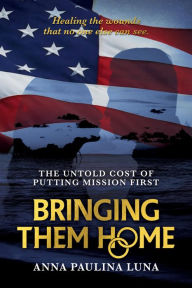 Title: Bringing Them Home: The Untold Cost of Putting Mission First, Author: Anna Paulina Luna