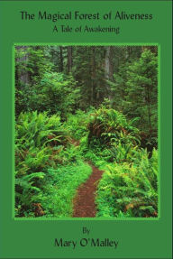 Title: The Magical Forest of Aliveness: A Tale of Awakening, Author: Mary O'Malley