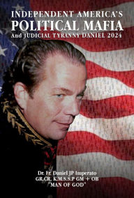 Title: Independent America: The Political Mafia and Judicial Tyranny Daniel 2024, Author: Dr. Fr. Daniel JP Imperato