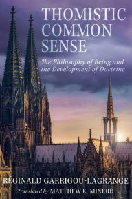 Title: Thomistic Common Sense: The Philosophy of Being and the Development of Doctrine, Author: Fr. Reginald Garrigou-lagrange