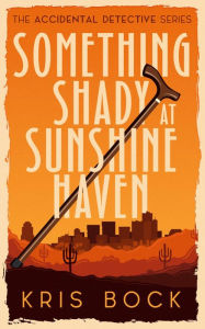 Title: Something Shady at Sunshine Haven, Author: Kris Bock