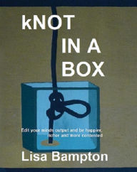 Title: kNOT IN A BOX: Edit Your Minds Output and Be Happier, Richer and More Contented, Author: Lisa Bampton