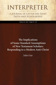 Title: The Implications of Some Standard Assumptions of New Testament Scholars: Responding to a Modern Anti-Christ, Author: John Gee
