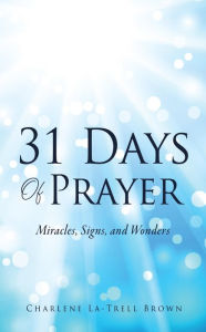 Title: 31 Days Of Prayer: Miracles, Signs, and Wonders, Author: Charlene La-Trell Brown