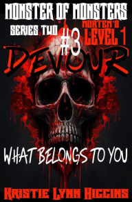 Title: Monster of Monsters: Series Two Mortem's Level 1: #3 Devour What Belongs To You, Author: Kristie Lynn Higgins