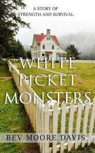 Title: White Picket Monsters: A Story of Strength and Survival, Author: Bev Moore Davis