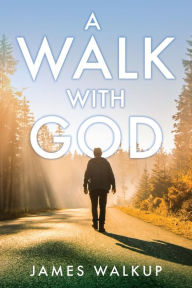 Title: A Walk With God, Author: James Walkup