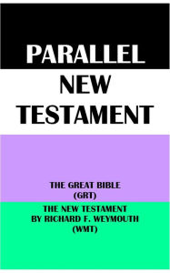 Title: PARALLEL NEW TESTAMENT: THE GREAT BIBLE (GRT) & THE NEW TESTAMENT BY RICHARD F. WEYMOUTH (WMT), Author: Translation Committees