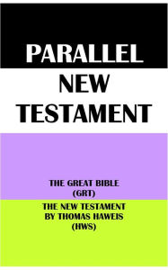 Title: PARALLEL NEW TESTAMENT: THE GREAT BIBLE (GRT) & THE NEW TESTAMENT BY THOMAS HAWEIS (HWS), Author: Translation Committees