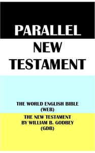 Title: PARALLEL NEW TESTAMENT: THE WORLD ENGLISH BIBLE (WEB) & THE NEW TESTAMENT BY WILLIAM B. GODBEY (GDB), Author: Michael Paul Johnson