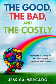 Title: The Good, The Bad, and The Costly: Restorative Therapies for The Autism Spectrum Population, Author: Mercado