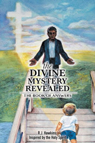 Title: The Divine Mystery Revealed: The Book of Answers, Author: R.J. Hawkins