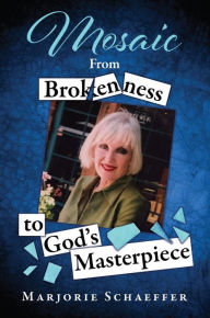 Title: MOSAIC: From Brokenness to God's Masterpiece, Author: Marjorie Schaeffer