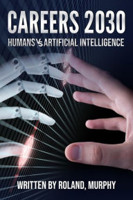 Title: Careers 2030: Humans versus Artificial Intelligence, Author: Murphy Roland