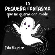 Title: La Pequena Fantasma que no queria dar miedo, Author: Isla Wynter