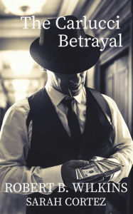 Title: The Carlucci Betrayal, Author: Robert B. Wilkins