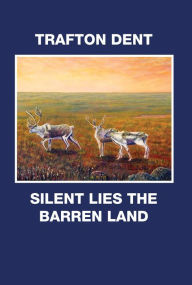 Title: Silent Lies the Barren Land, Author: Trafton Dent