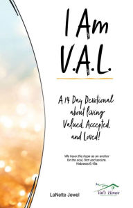 Title: I Am V.A.L.: A 14 Day Devotional about living Valued, Accepted, and Loved!, Author: LaNette Jewel