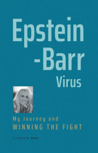 Title: Epstein-Barr Virus: My Journey and Winning the Fight, Author: Tristina H. Bown