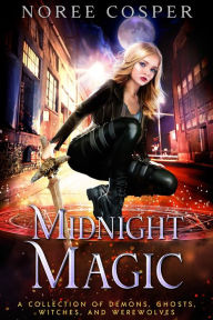 Title: Midnight Magic: A Collection of Demons, Ghosts, Witches, and Werewolves, Author: Noree Cosper