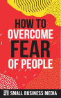 How To Overcome Fear Of People