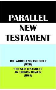 Title: PARALLEL NEW TESTAMENT: THE WORLD ENGLISH BIBLE (WEB) & THE NEW TESTAMENT BY THOMAS HAWEIS (HWS), Author: Michael Paul Johnson