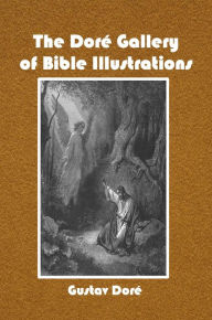 Title: The Dore Gallery of Bible Illustrations: One Hundred Superb Illustrstions and a Page of Explanatory Letter-Press Facing Each, Author: Gustav Dore