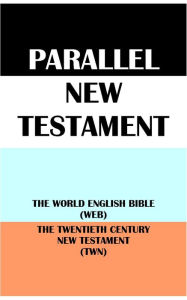 Title: PARALLEL NEW TESTAMENT: THE WORLD ENGLISH BIBLE (WEB) & THE TWENTIETH CENTURY NEW TESTAMENT (TWN), Author: Michael Paul Johnson