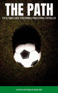 Title: The Path - The Ultimate Guide To Becoming Professional Footballer, Author: Keion Joseph