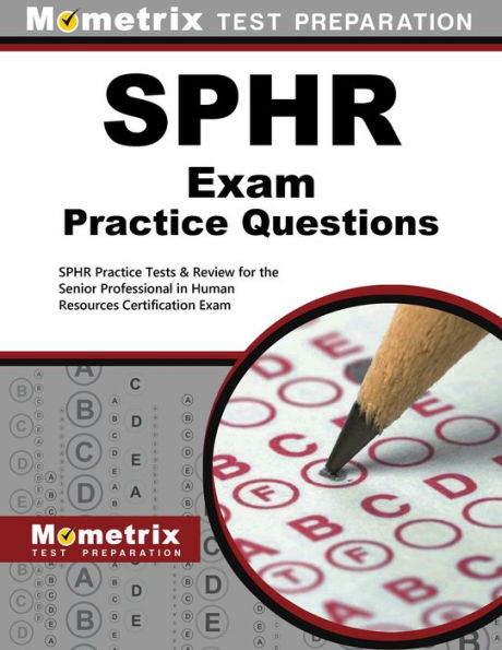 SPHR Exam Practice Questions: SPHR Practice Tests & Review for the Senior Professional in Human Resources Certification Exam