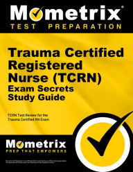 Title: Trauma Certified Registered Nurse (TCRN) Exam Secrets Study Guide: Mometrix Nursing Certification Test Team, Author: Team Mometrix Nursing Certification