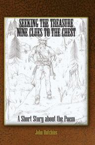 Title: Seeking the Treasure, Nine Clues to the Chest: A Short Story about the Poem, Author: John Hutchins