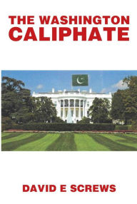 Title: THE WASHINGTON CALIPHATE, Author: David Screws