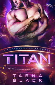 Title: Titan: Arkadian Alien Mail Order Brides #3 (Intergalactic Dating Agency), Author: Tasha Black